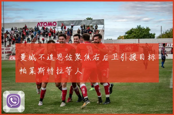 曼城不追恩佐聚焦右后卫引援目标帕莱斯特拉等人