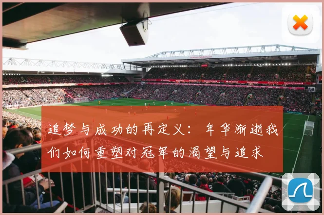 追梦与成功的再定义：年华渐逝我们如何重塑对冠军的渴望与追求